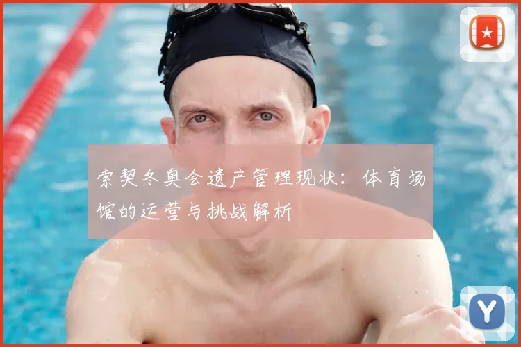 索契冬奥会遗产管理现状：体育场馆的运营与挑战解析